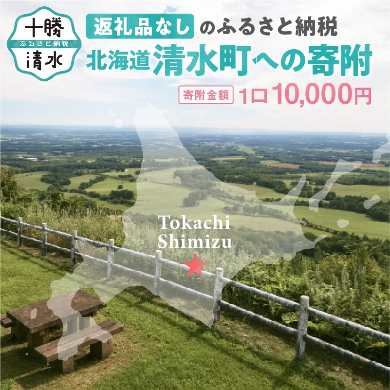 【返礼品なしの寄附】北海道清水町への寄附 応援 支援 寄付のみ 返礼品なし (1口：10,000円)【寄附 おうえん 応援 しえん 支援 応援したい おうえん寄付金 応援寄付金 寄付のみ 返礼品なし 返礼品なしの寄附】