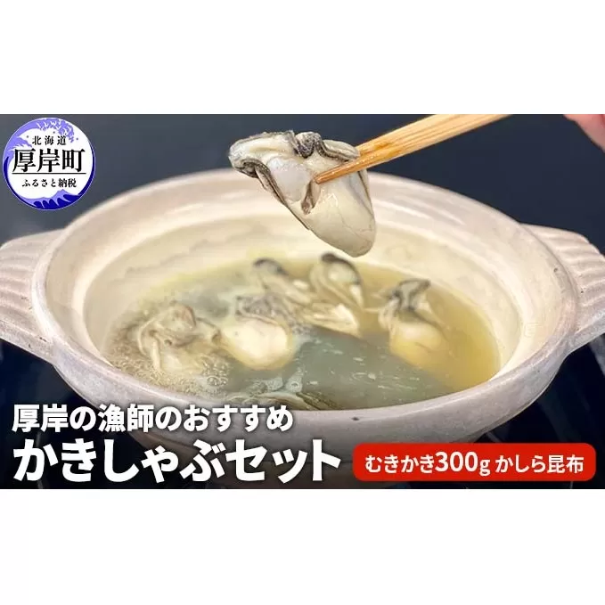 厚岸の漁師のおすすめかきしゃぶセット（むきかき300g・かしら昆布）