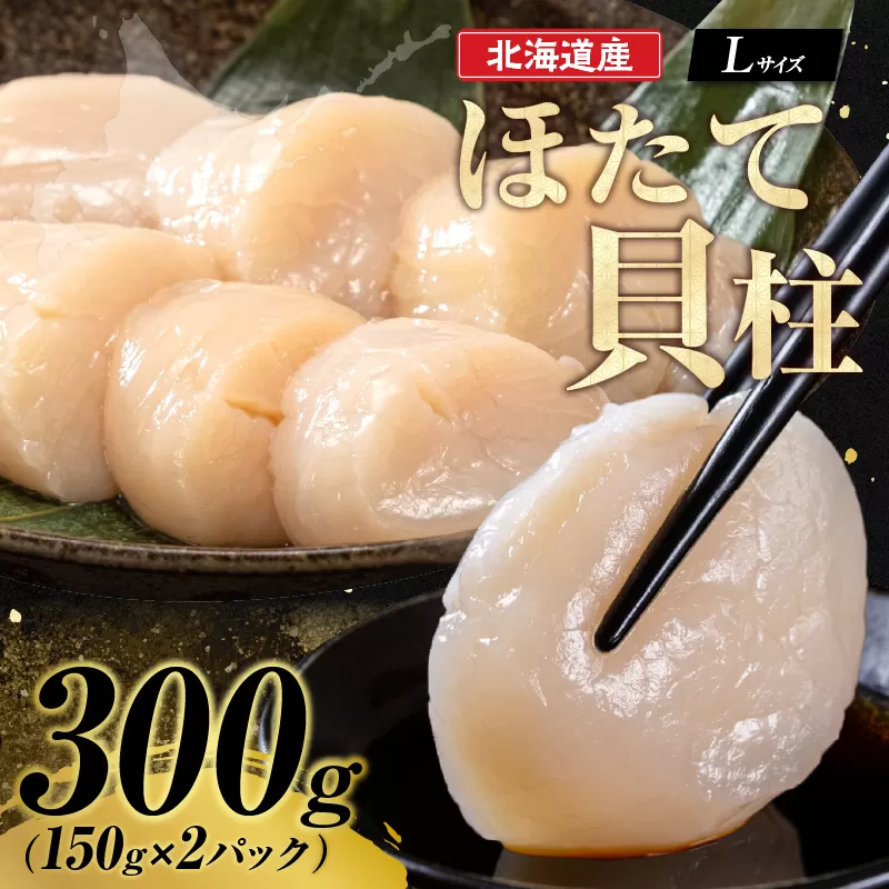 【北海道産】ほたて貝柱＜Lサイズ＞　(150g×2パック)×1箱_H0023-016