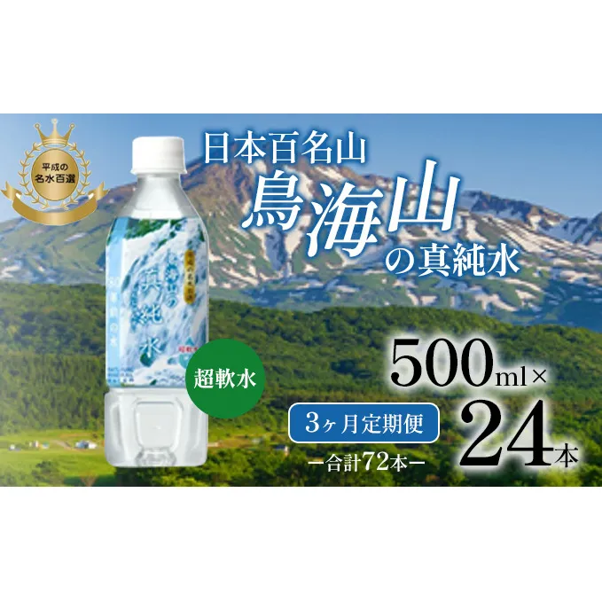 《定期便》3ヶ月連続 日本百名山 鳥海山の真純水 500ml×24本 合計72本 天然水 超軟水 湧き水 秋田県 にかほ市 採水