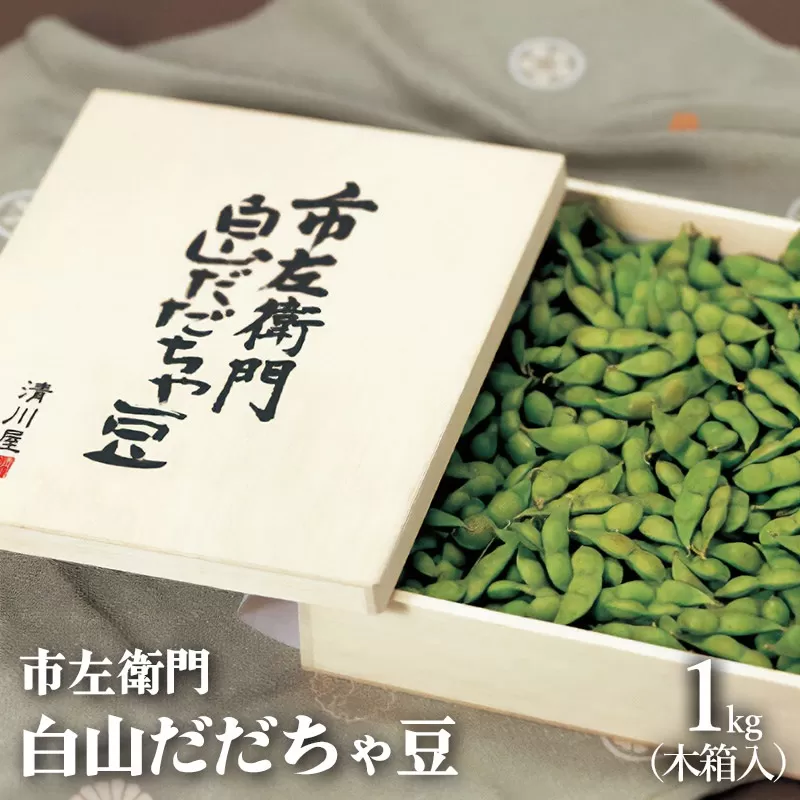 【令和7年先行予約】市左衛門 白山だだちゃ豆（木箱入）1kg 【本豆】 2025年 株式会社 清川屋