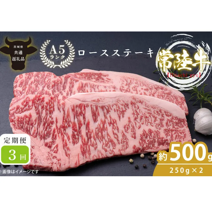 【3回定期便】最高級A4.A5ランク 常陸牛ロースステーキ500ｇ（250ｇ×2）×3回【人気肉 お肉 牛肉 和牛 黒毛和牛 国産黒毛和牛 ロース肉 ステーキ 国産牛 焼肉 焼き肉 バーベキュー BBQ A5 ブランド牛】(CR007)