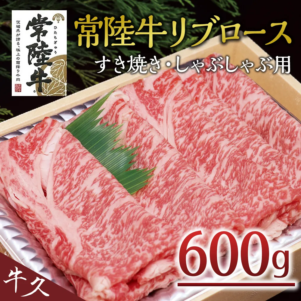 ＜常陸牛＞リブロース すき焼き・しゃぶしゃぶ用 600ｇ A4 A5ランク 霜降り スライス ロース 牛肉 冷凍