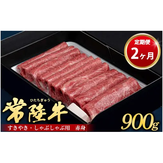 【定期便 2ヶ月】常陸牛 すきやき・しゃぶしゃぶ用（赤身）900g