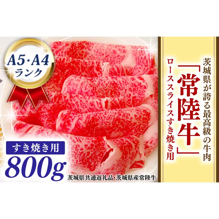 常陸牛 ローススライス すき焼き用 800ｇ A5 A4ランク ブランド牛 黒毛和牛 牛肉 銘柄牛 高級肉 すき焼き肉 お肉 A5 A4 ( 茨城県共通返礼品・茨城県産 )