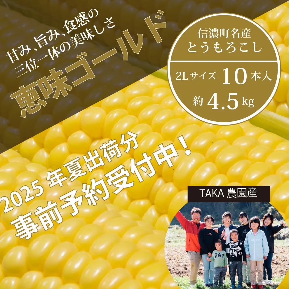 TAKA農園『恵味（めぐみ）ゴールド』２Lサイズ（1本450ｇ相当）×10本セット【2025年夏出荷分・先行予約開始！】信濃町名産とうもろこし／スイートコーンの人気品種、予約受付中！令和7年7月下旬～8月下旬に随時出荷予定【長野県信濃町ふるさと納税】