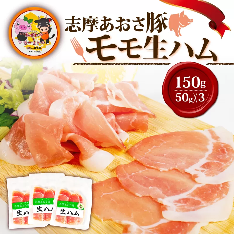 生ハム 合計150g 50g × 3パック 国産 モモ 生ハム 150g スライス ブランド豚 豚肉 お試し 食べきり 小分け おつまみ サラダ ご褒美 お酒 ワイン 冷凍 伊勢 志摩 志摩 あおさ 豚 5000円 5千円 五千円