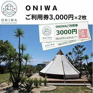 ONW002　ONIWAご利用券3,000円×2枚 ＜ゆったり空間で贅沢キャンプ わんこと泊まれるコテージ＞