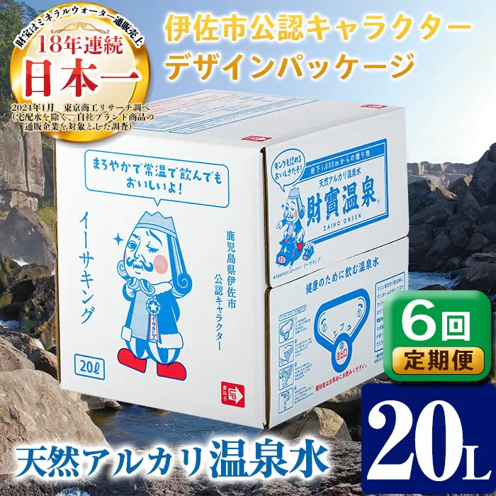 isa252 【定期便6回】天然アルカリ温泉水(20L×1箱)！伊佐市公認キャラクターイーサキングとコラボパッケージ！【財宝】